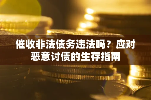 济南催收非法债务违法吗？应对恶意讨债的生存指南