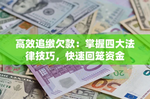 济南高效追缴欠款：掌握四大法律技巧，快速回笼资金