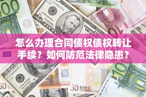 济南怎么办理合同债权债权转让手续？如何防范法律隐患？