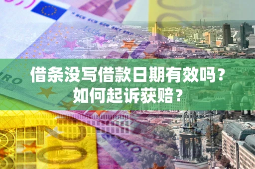 济南借条没写借款日期有效吗？如何起诉获赔？