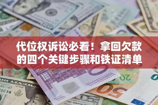 济南代位权诉讼必看!拿回欠款的四个关键步骤和铁证清单 济南代位权诉讼必看!拿回欠款的四个关键步骤和铁证清单