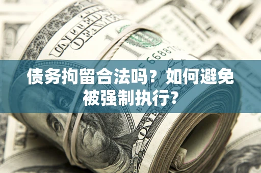 济南债务拘留合法吗？如何避免被强制执行？