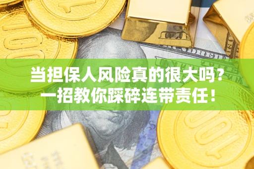 济南当担保人风险真的很大吗？一招教你踩碎连带责任！