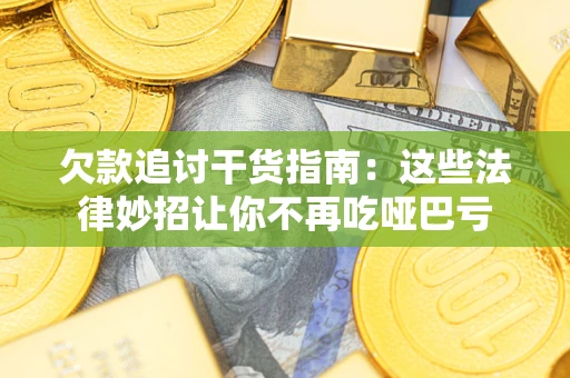 济南欠款追讨干货指南：这些法律妙招让你不再吃哑巴亏