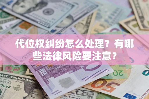 济南代位权纠纷怎么处理？有哪些法律风险要注意？