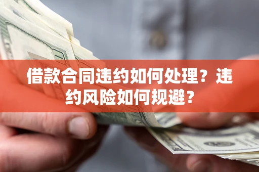 济南借款合同违约如何处理？违约风险如何规避？