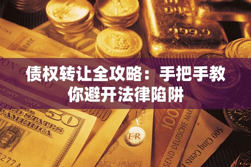 济南债权转让全攻略：手把手教你避开法律陷阱