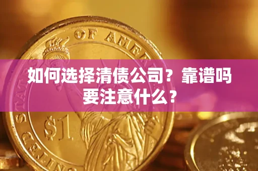 济南如何选择清债公司？靠谱吗要注意什么？