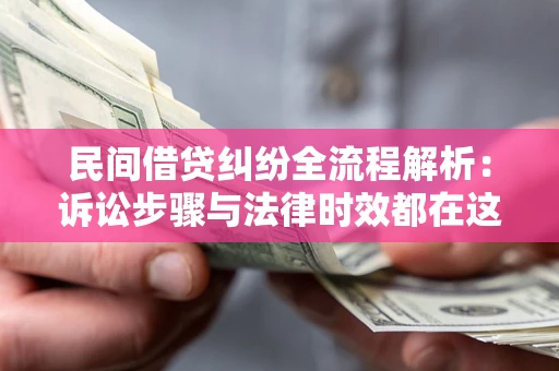 济南民间借贷纠纷全流程解析：诉讼步骤与法律时效都在这儿了