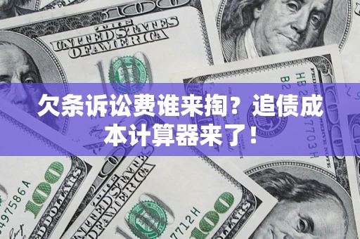 济南欠条诉讼费谁来掏？追债成本计算器来了！