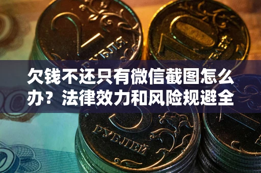 济南欠钱不还只有微信截图怎么办？法律效力和风险规避全解析