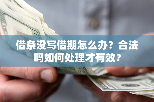 济南借条没写借期怎么办？合法吗如何处理才有效？