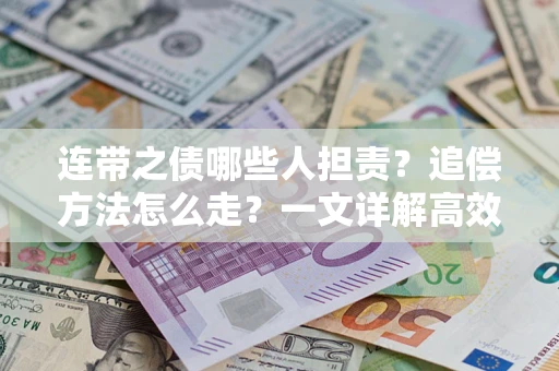 济南连带之债哪些人担责？追偿方法怎么走？一文详解高效维权流程