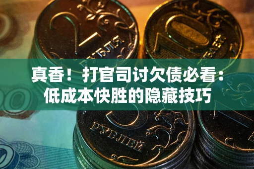 济南真香！打官司讨欠债必看：低成本快胜的隐藏技巧