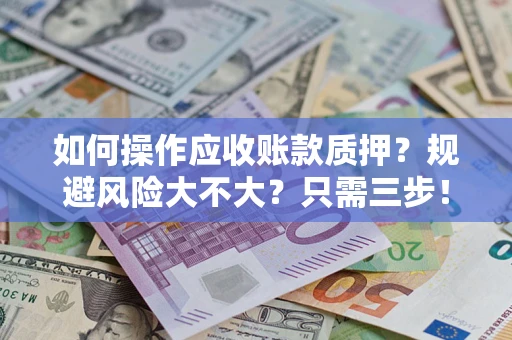济南如何操作应收账款质押？规避风险大不大？只需三步！