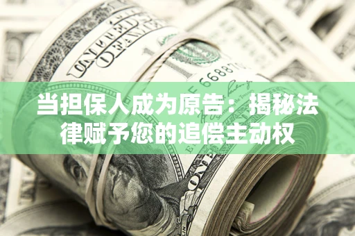 济南当担保人成为原告:揭秘法律赋予您的追偿主动权 济南当担保人成为原告:揭秘法律赋予您的追偿主动权