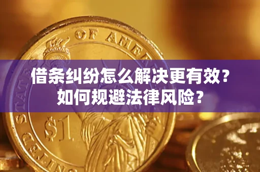 济南借条纠纷怎么解决更有效？如何规避法律风险？