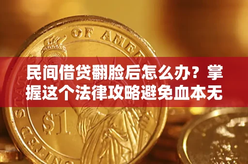 济南民间借贷翻脸后怎么办？掌握这个法律攻略避免血本无归