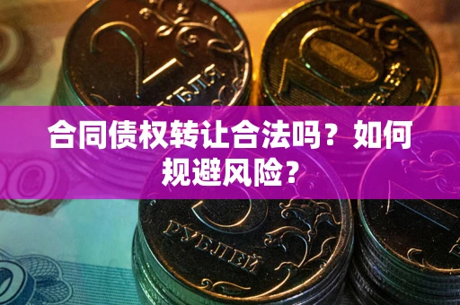 济南合同债权转让合法吗?如何规避风险? 济南合同债权转让合法吗?如何规避风险?