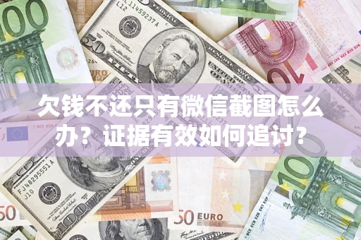 济南欠钱不还只有微信截图怎么办？证据有效如何追讨？