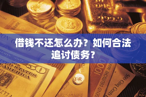 济南借钱不还怎么办？如何合法追讨债务？