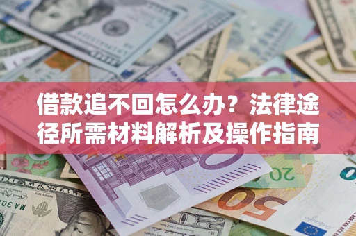 济南借款追不回怎么办?法律途径所需材料解析及操作指南 济南借款追不回怎么办?法律途径所需材料解析及操作指南
