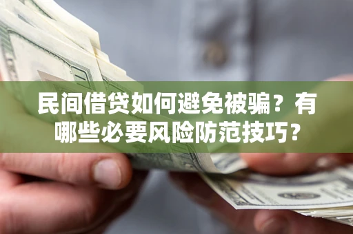 济南民间借贷如何避免被骗？有哪些必要风险防范技巧？